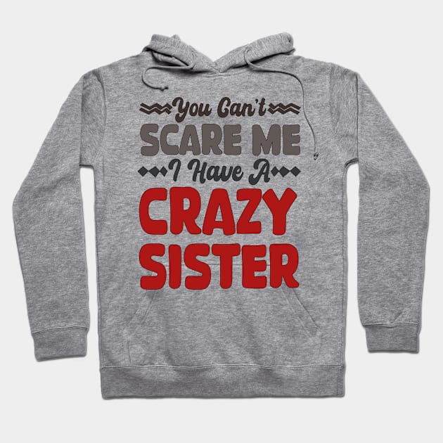 You Can't Scare Me I Have A Crazy Sister Hoodie by mdr design